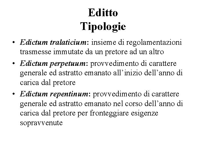 Editto Tipologie • Edictum tralaticium: insieme di regolamentazioni trasmesse immutate da un pretore ad