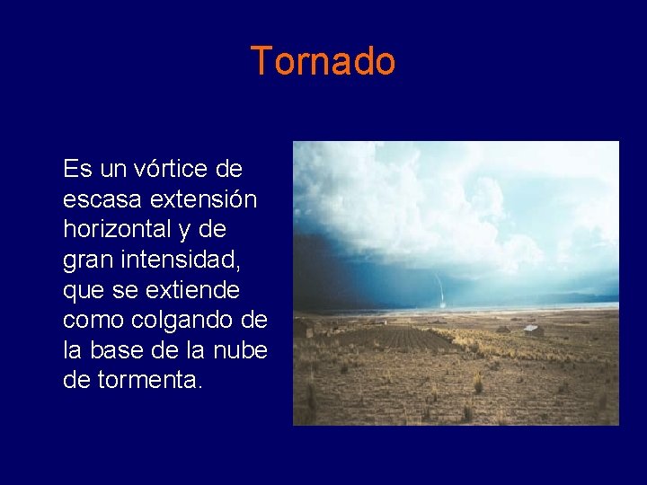 Tornado Es un vórtice de escasa extensión horizontal y de gran intensidad, que se
