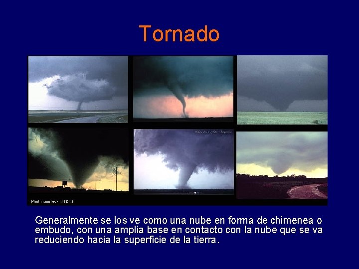 Tornado Generalmente se los ve como una nube en forma de chimenea o embudo,