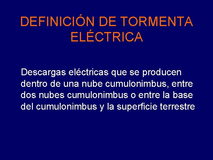 DEFINICIÓN DE TORMENTA ELÉCTRICA Descargas eléctricas que se producen dentro de una nube cumulonimbus,