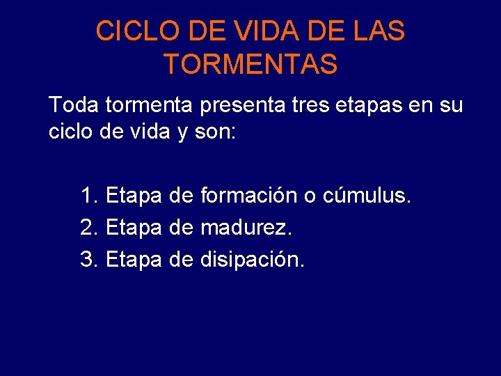 CICLO DE VIDA DE LAS TORMENTAS Toda tormenta presenta tres etapas en su ciclo