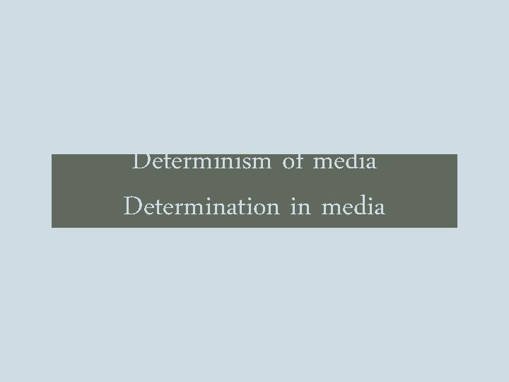 Determinism of media Determination in media 