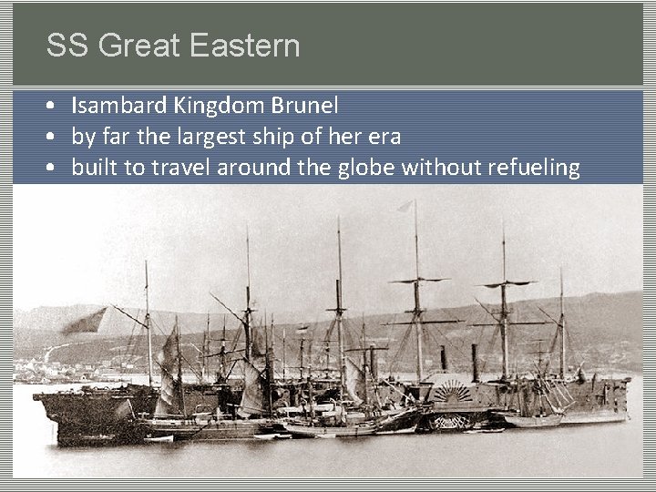 SS Great Eastern • Isambard Kingdom Brunel • by far the largest ship of