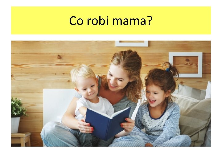 Co robi mama? 