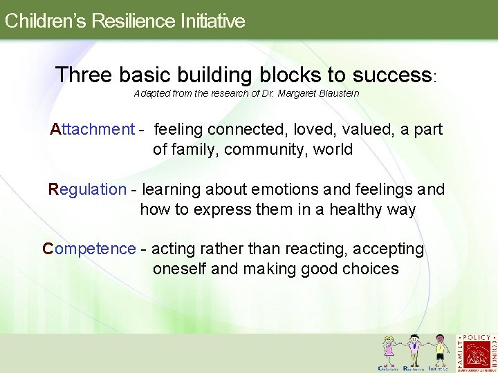 Children’s Resilience Initiative Three basic building blocks to success: Adapted from the research of