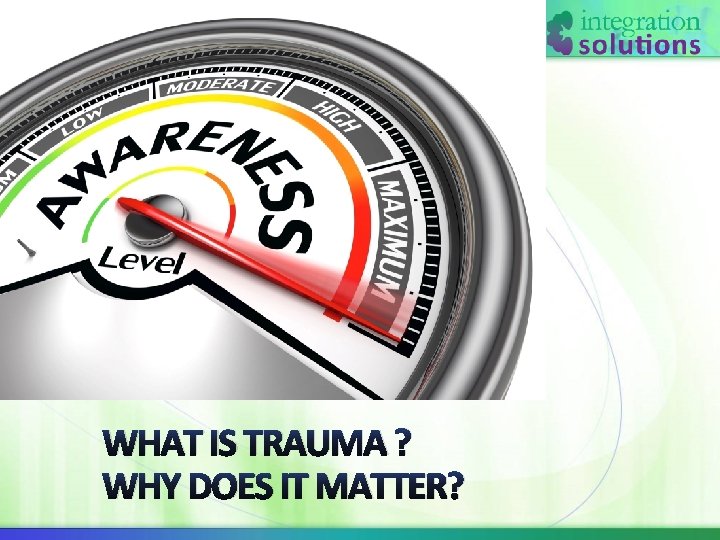 WHAT IS TRAUMA ? WHY DOES IT MATTER? 