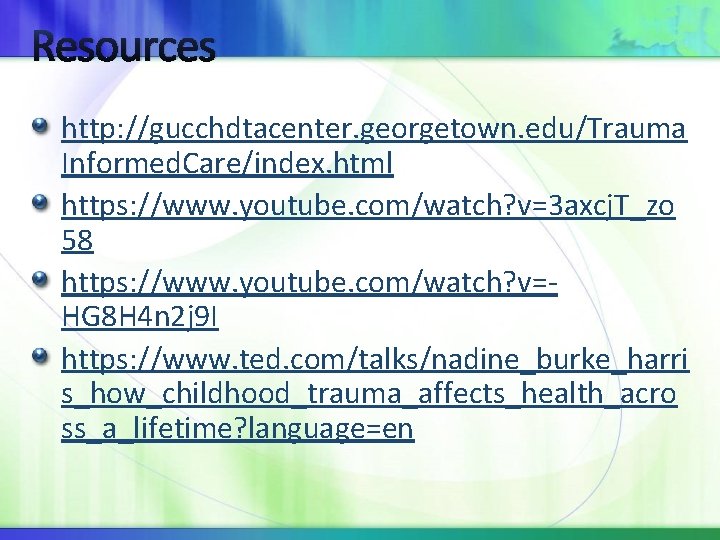 Resources http: //gucchdtacenter. georgetown. edu/Trauma Informed. Care/index. html https: //www. youtube. com/watch? v=3 axcj.