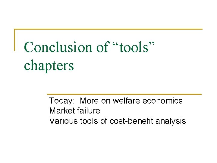 Conclusion of “tools” chapters Today: More on welfare economics Market failure Various tools of