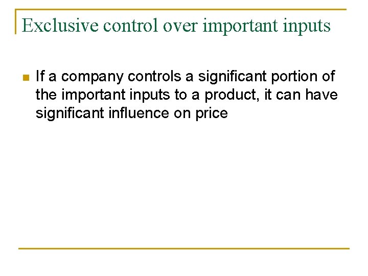 Exclusive control over important inputs n If a company controls a significant portion of