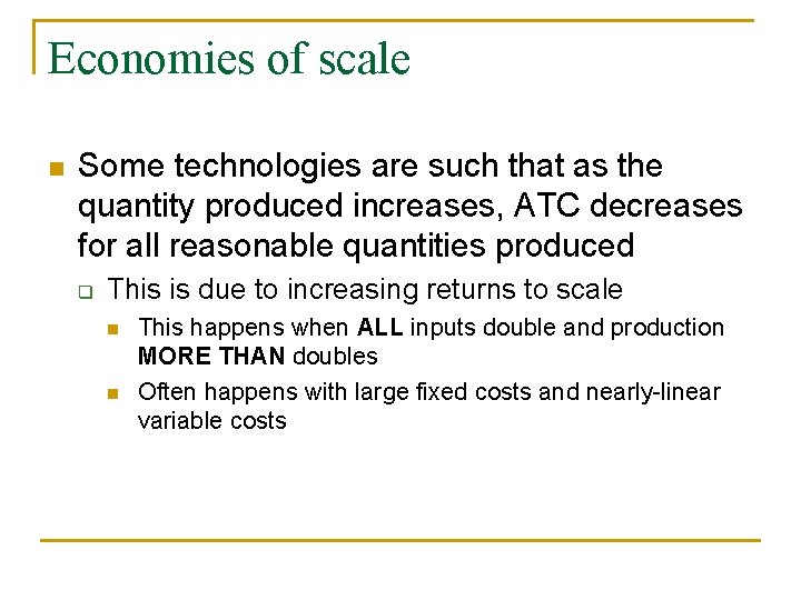 Economies of scale n Some technologies are such that as the quantity produced increases,