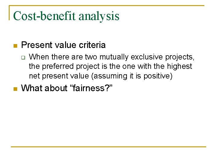 Cost-benefit analysis n Present value criteria q n When there are two mutually exclusive