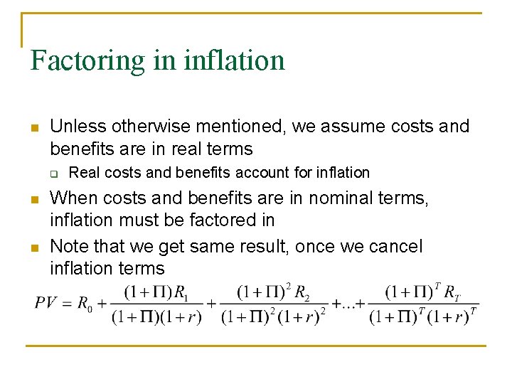 Factoring in inflation n Unless otherwise mentioned, we assume costs and benefits are in