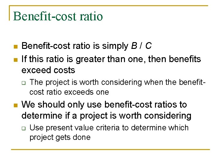 Benefit-cost ratio n n Benefit-cost ratio is simply B / C If this ratio