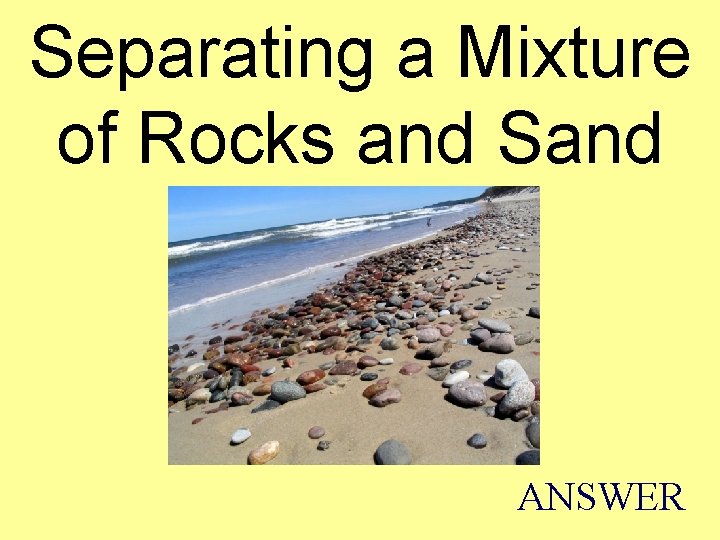 Separating a Mixture of Rocks and Sand ANSWER 