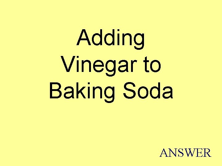 Adding Vinegar to Baking Soda ANSWER 