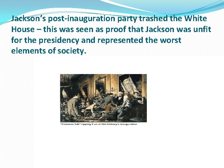 Jackson’s post-inauguration party trashed the White House – this was seen as proof that Jackson’s post-inauguration party trashed the White House – this was seen as proof that