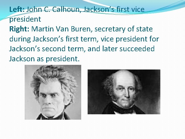 Left: John C. Calhoun, Jackson’s first vice president Right: Martin Van Buren, secretary of Left: John C. Calhoun, Jackson’s first vice president Right: Martin Van Buren, secretary of