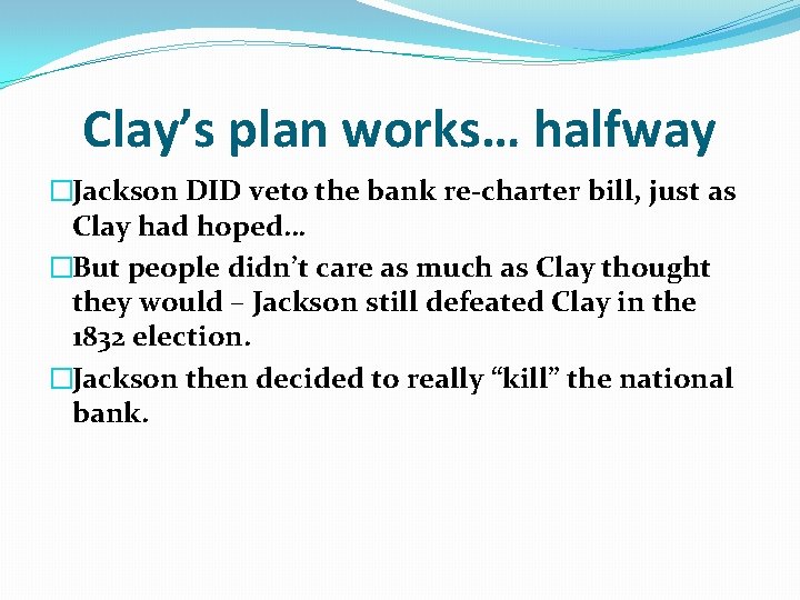 Clay’s plan works… halfway �Jackson DID veto the bank re-charter bill, just as Clay Clay’s plan works… halfway �Jackson DID veto the bank re-charter bill, just as Clay