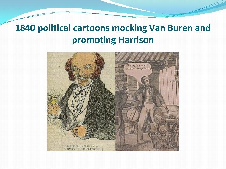 1840 political cartoons mocking Van Buren and promoting Harrison 1840 political cartoons mocking Van Buren and promoting Harrison