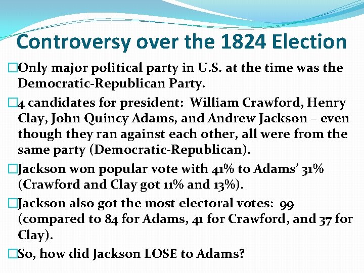 Controversy over the 1824 Election �Only major political party in U. S. at the Controversy over the 1824 Election �Only major political party in U. S. at the