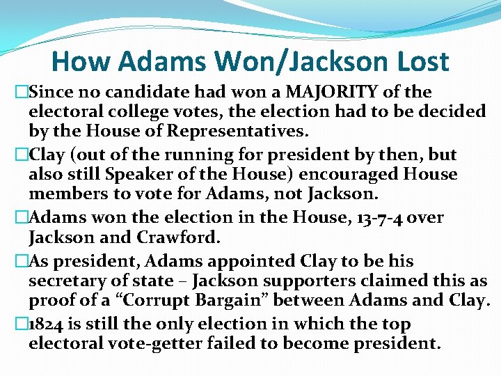 How Adams Won/Jackson Lost �Since no candidate had won a MAJORITY of the electoral How Adams Won/Jackson Lost �Since no candidate had won a MAJORITY of the electoral