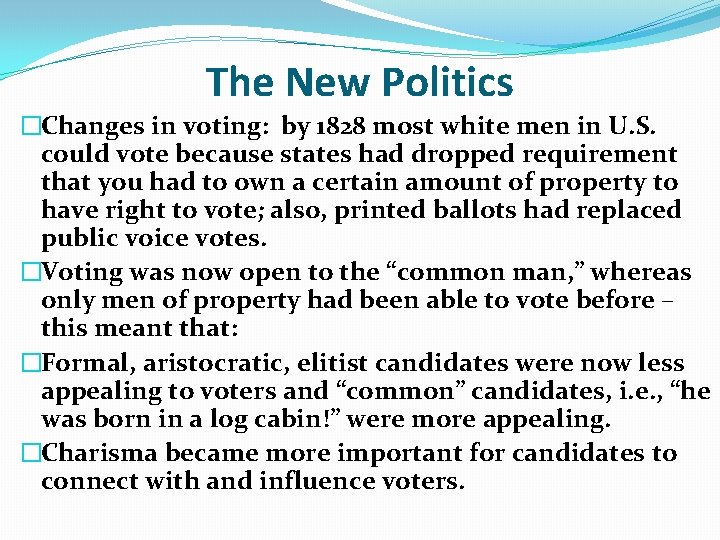 The New Politics �Changes in voting: by 1828 most white men in U. S. The New Politics �Changes in voting: by 1828 most white men in U. S.