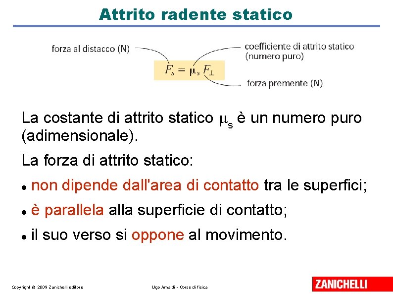 Attrito radente statico La costante di attrito statico s è un numero puro (adimensionale).