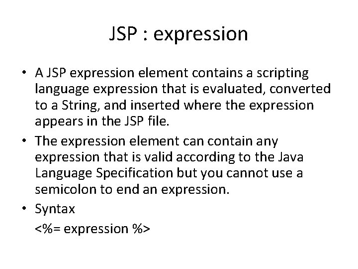 JSP : expression • A JSP expression element contains a scripting language expression that