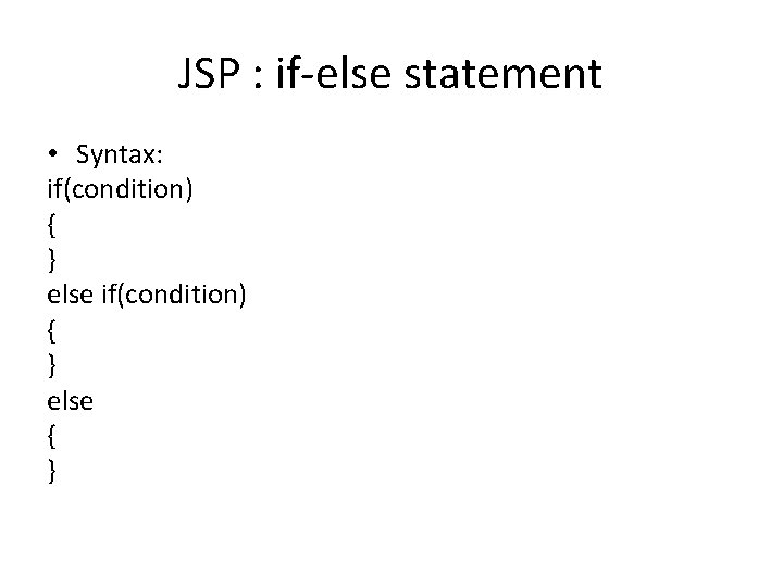 JSP : if-else statement • Syntax: if(condition) { } else { } 