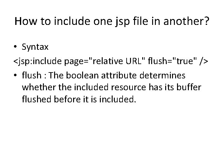 How to include one jsp file in another? • Syntax <jsp: include page="relative URL"