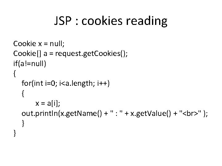 JSP : cookies reading Cookie x = null; Cookie[] a = request. get. Cookies();