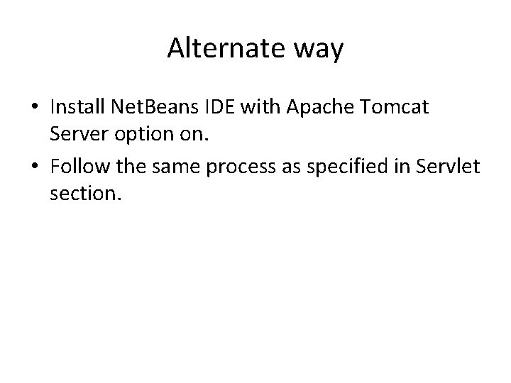 Alternate way • Install Net. Beans IDE with Apache Tomcat Server option on. •