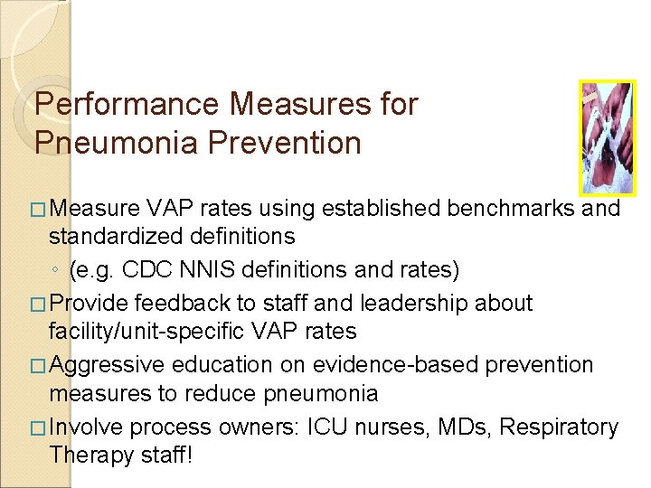 Performance Measures for Pneumonia Prevention � Measure VAP rates using established benchmarks and standardized