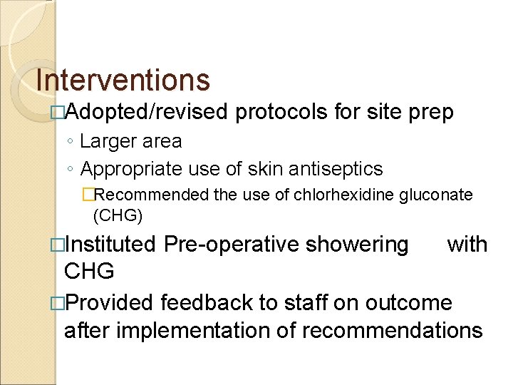 Interventions �Adopted/revised protocols for site prep ◦ Larger area ◦ Appropriate use of skin