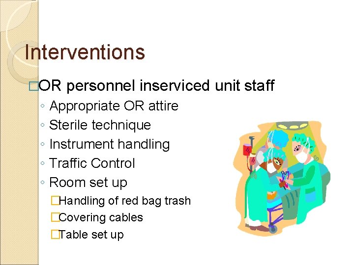 Interventions �OR personnel inserviced unit staff ◦ Appropriate OR attire ◦ Sterile technique ◦