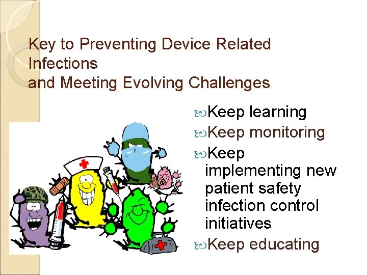 Key to Preventing Device Related Infections and Meeting Evolving Challenges Keep learning Keep monitoring