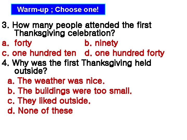 Warm-up ; Choose one! 3. How many people attended the first Thanksgiving celebration? a.