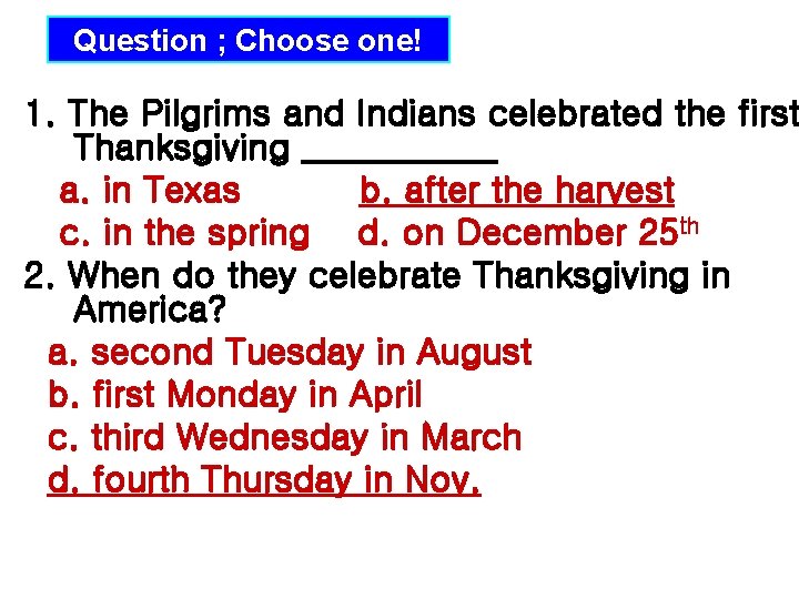 Question ; Choose one! 1. The Pilgrims and Indians celebrated the first Thanksgiving ______