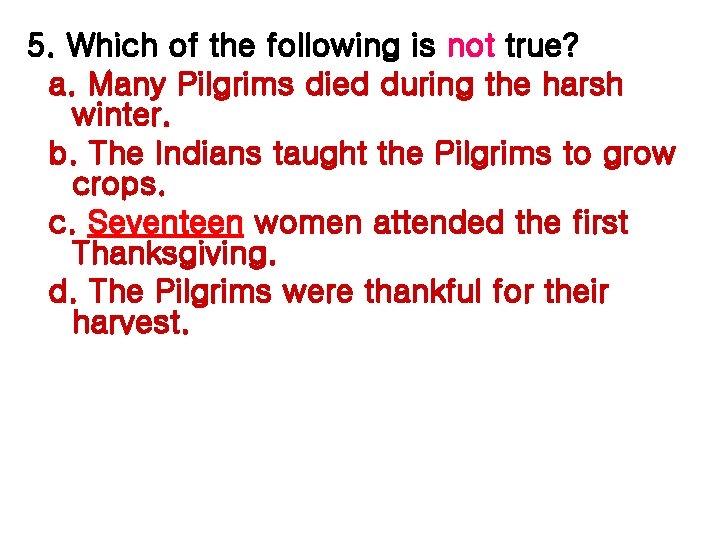 5. Which of the following is not true? a. Many Pilgrims died during the