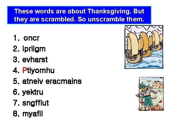 These words are about Thanksgiving. But they are scrambled. So unscramble them. 1. 2.