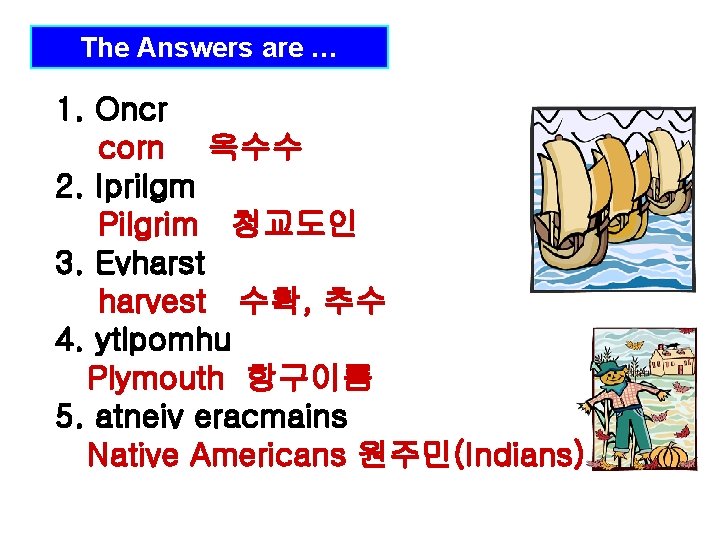The Answers are … 1. Oncr corn 옥수수 2. Iprilgm Pilgrim 청교도인 3. Evharst