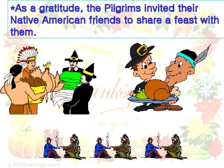 *As a gratitude, the Pilgrims invited their Native American friends to share a feast