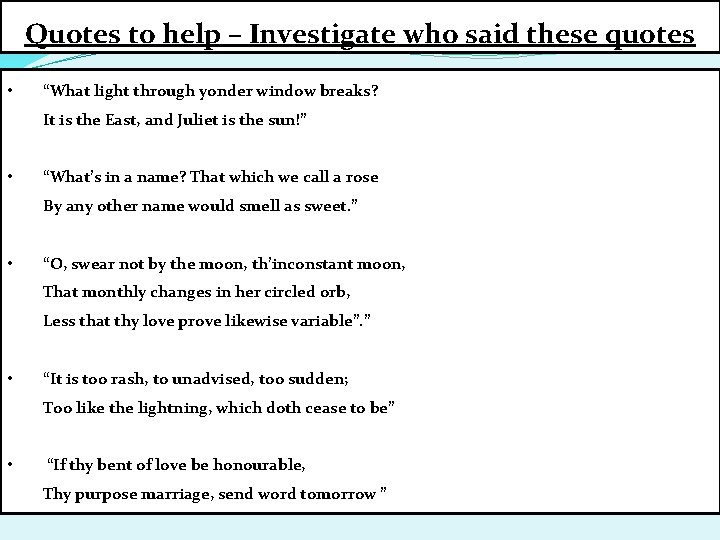 Quotes to help – Investigate who said these quotes • “What light through yonder