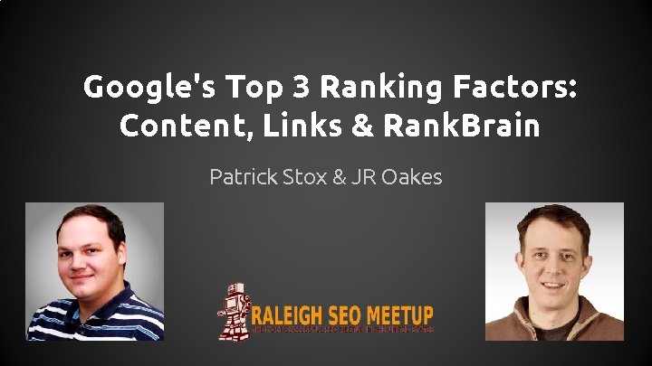 Google's Top 3 Ranking Factors: Content, Links & Rank. Brain Patrick Stox & JR