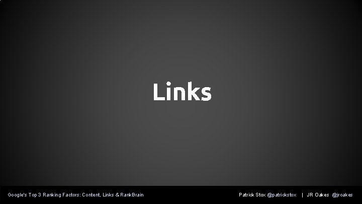 Links Google's Top 3 Ranking Factors: Content, Links & Rank. Brain Patrick Stox @patrickstox