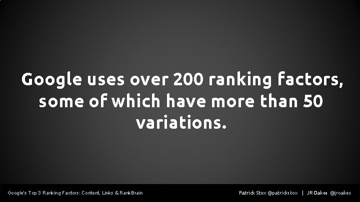 Google uses over 200 ranking factors, some of which have more than 50 variations.