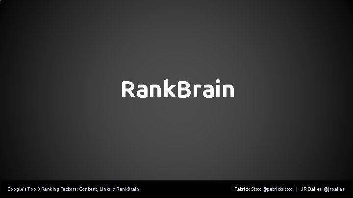 Rank. Brain Google's Top 3 Ranking Factors: Content, Links & Rank. Brain Patrick Stox