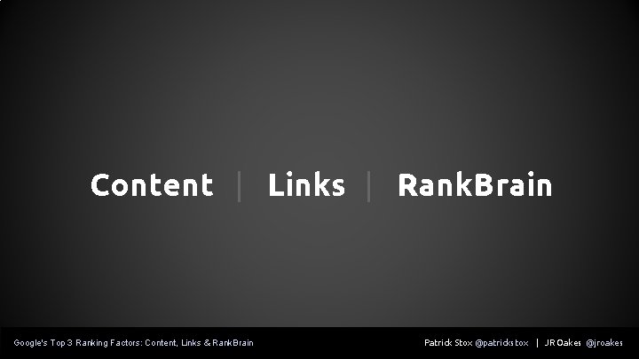 Content | Links | Rank. Brain Google's Top 3 Ranking Factors: Content, Links &