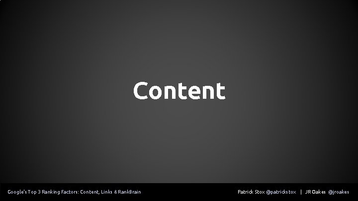 Content Google's Top 3 Ranking Factors: Content, Links & Rank. Brain Patrick Stox @patrickstox