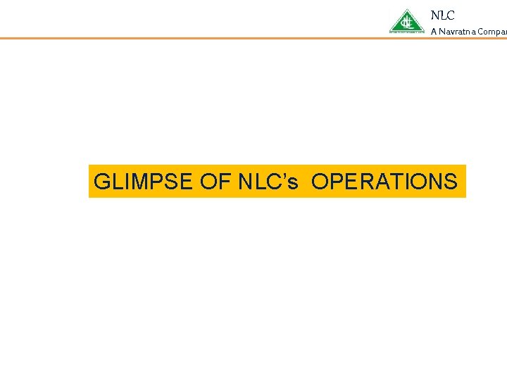 NLC A Navratna Compan GLIMPSE OF NLC’s OPERATIONS 